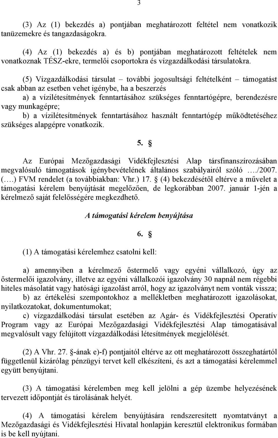 (5) Vízgazdálkodási társulat további jogosultsági feltételként támogatást csak abban az esetben vehet igénybe, ha a beszerzés a) a vízilétesítmények fenntartásához szükséges fenntartógépre,