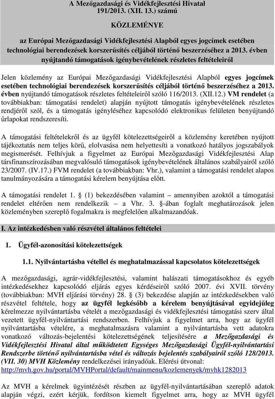 évben nyújtandó támogatások igénybevételének részletes feltételeiről Jelen közlemény az Európai Mezőgazdasági Vidékfejlesztési Alapból egyes jogcímek esetében technológiai berendezések korszerűsítés