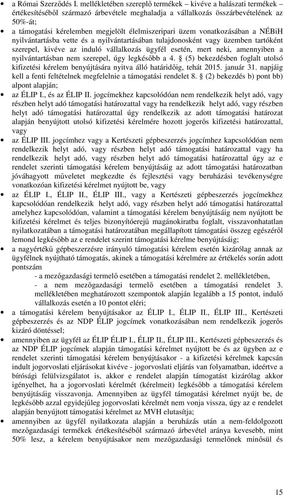 üzem vonatkozásában a NÉBiH nyilvántartásba vette és a nyilvántartásában tulajdonosként vagy üzemben tartóként szerepel, kivéve az induló vállalkozás ügyfél esetén, mert neki, amennyiben a