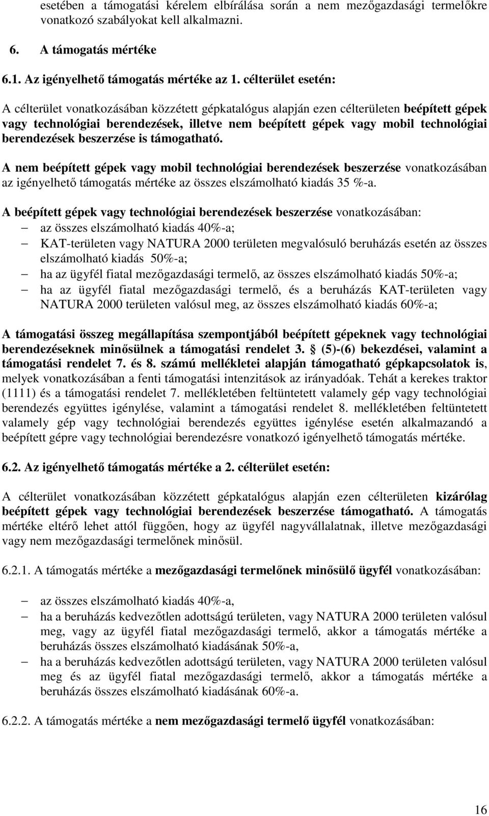 berendezések beszerzése is támogatható. A beépített gépek vagy mobil technológiai berendezések beszerzése vonatkozásában az igényelhető támogatás mértéke az összes elszámolható kiadás 35 %-a.