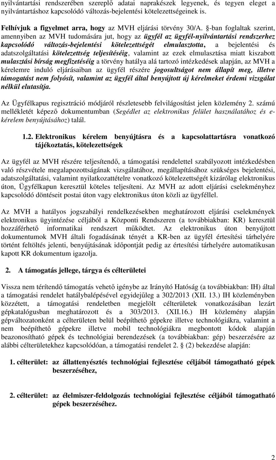 -ban szerint, amennyiben az MVH tudomására jut, hogy az ügyfél az ügyfél-nyilvántartási rendszerhez kapcsolódó változás-bejelentési kötelezettségét elmulasztotta, a bejelentési és adatszolgáltatási