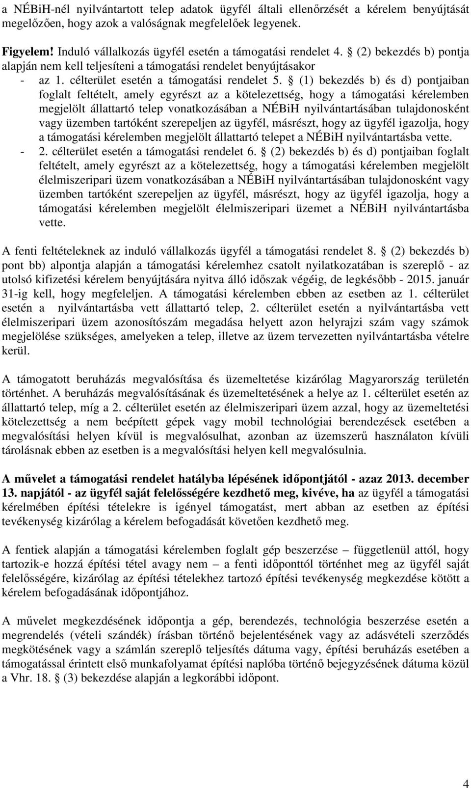 (1) bekezdés b) és d) pontjaiban foglalt feltételt, amely egyrészt az a kötelezettség, hogy a támogatási kérelemben megjelölt állattartó telep vonatkozásában a NÉBiH nyilvántartásában tulajdonosként