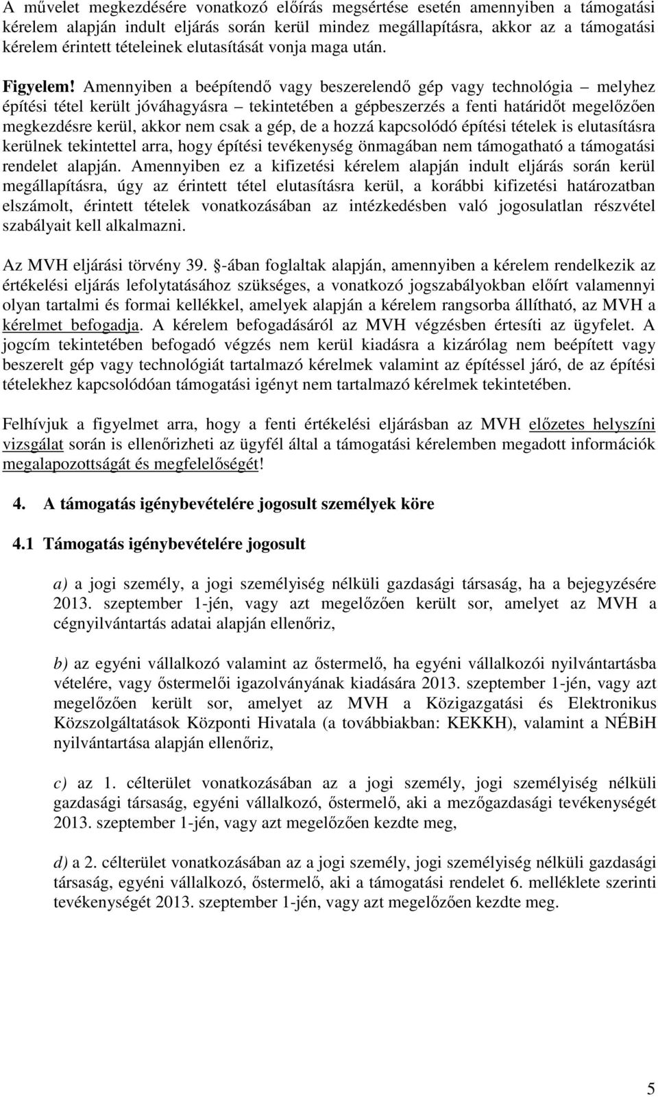 Amennyiben a beépítendő vagy beszerelendő gép vagy technológia melyhez építési tétel került jóváhagyásra tekintetében a gépbeszerzés a fenti határidőt megelőzően megkezdésre kerül, akkor csak a gép,