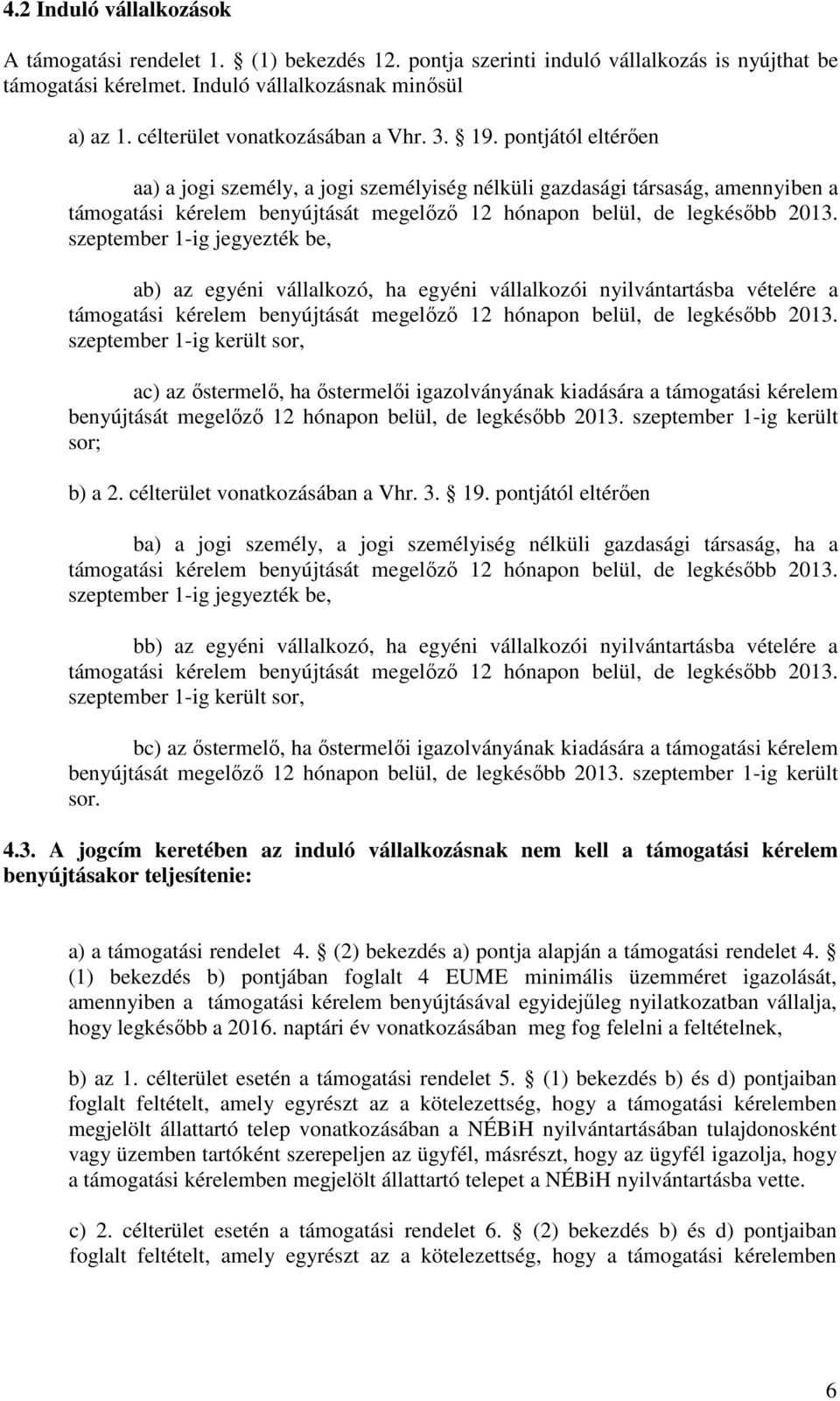 pontjától eltérően aa) a jogi személy, a jogi személyiség nélküli gazdasági társaság, amennyiben a támogatási kérelem benyújtását megelőző 12 hónapon belül, de legkésőbb 2013.