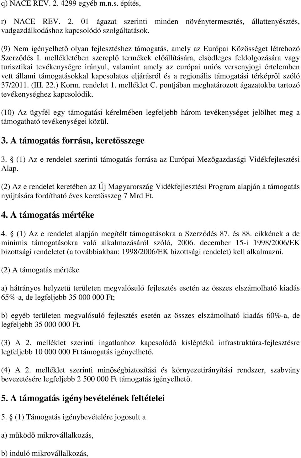 mellékletében szereplő termékek előállítására, elsődleges feldolgozására vagy turisztikai tevékenységre irányul, valamint amely az európai uniós versenyjogi értelemben vett állami támogatásokkal