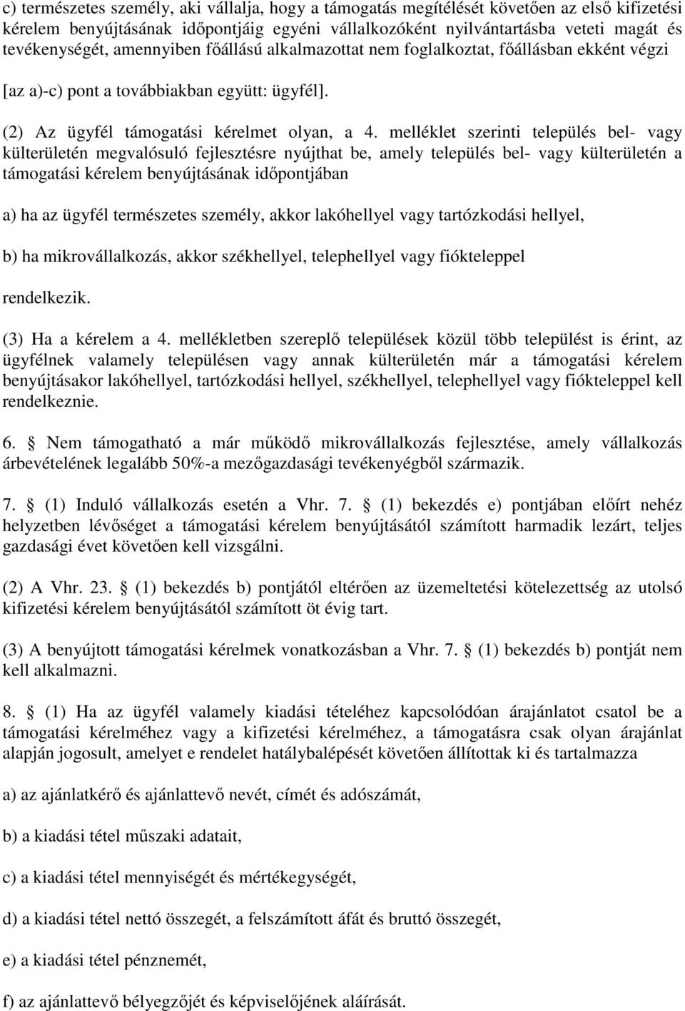 melléklet szerinti település bel- vagy külterületén megvalósuló fejlesztésre nyújthat be, amely település bel- vagy külterületén a támogatási kérelem benyújtásának időpontjában a) ha az ügyfél