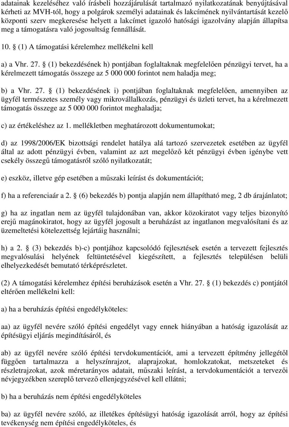 (1) bekezdésének h) pontjában foglaltaknak megfelelően pénzügyi tervet, ha a kérelmezett támogatás összege az 5 000 000 forintot nem haladja meg; b) a Vhr. 27.