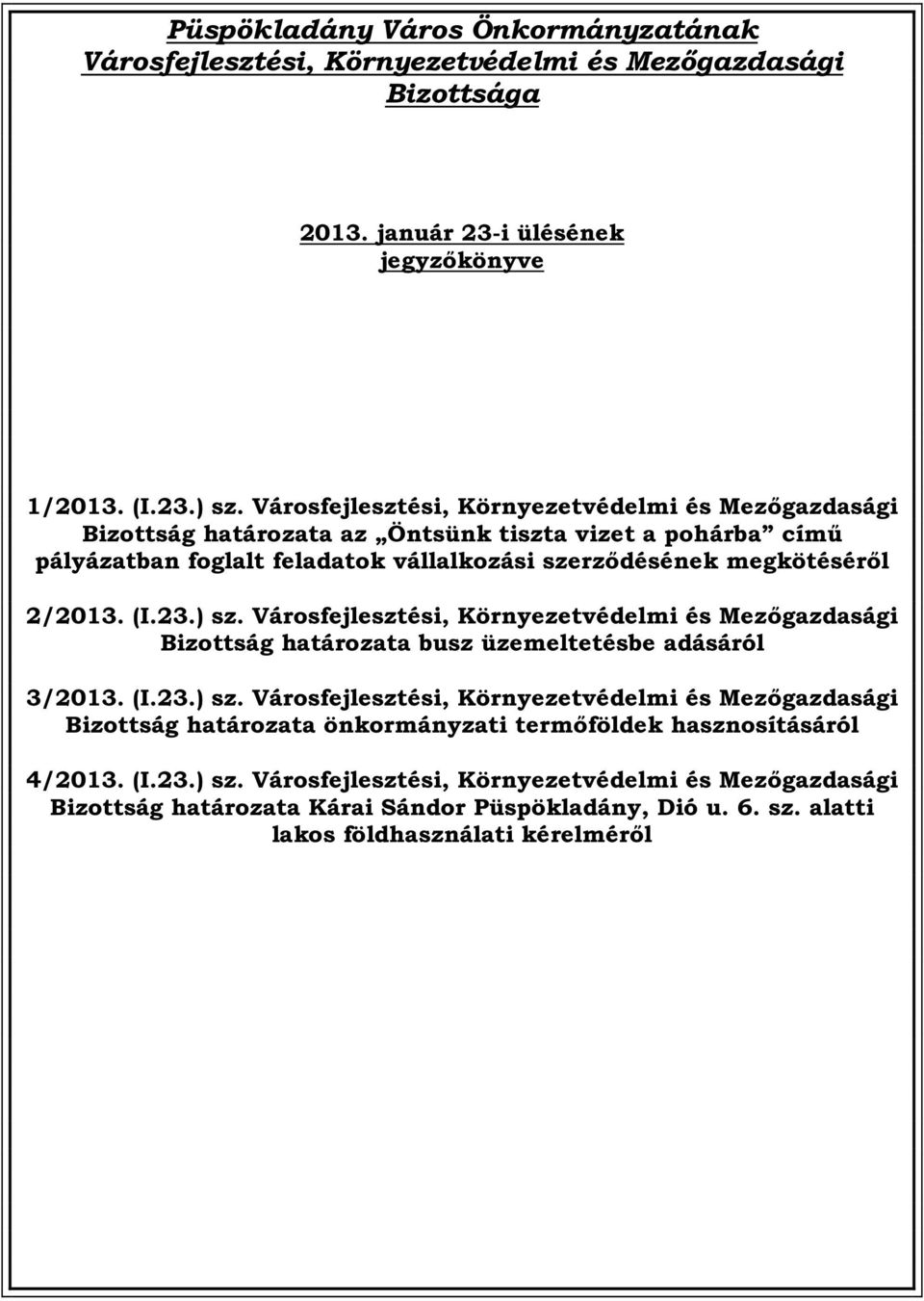 23.) sz. Városfejlesztési, Környezetvédelmi és Mezőgazdasági busz üzemeltetésbe adásáról 3/2013. (I.23.) sz. Városfejlesztési, Környezetvédelmi és Mezőgazdasági önkormányzati termőföldek hasznosításáról 4/2013.