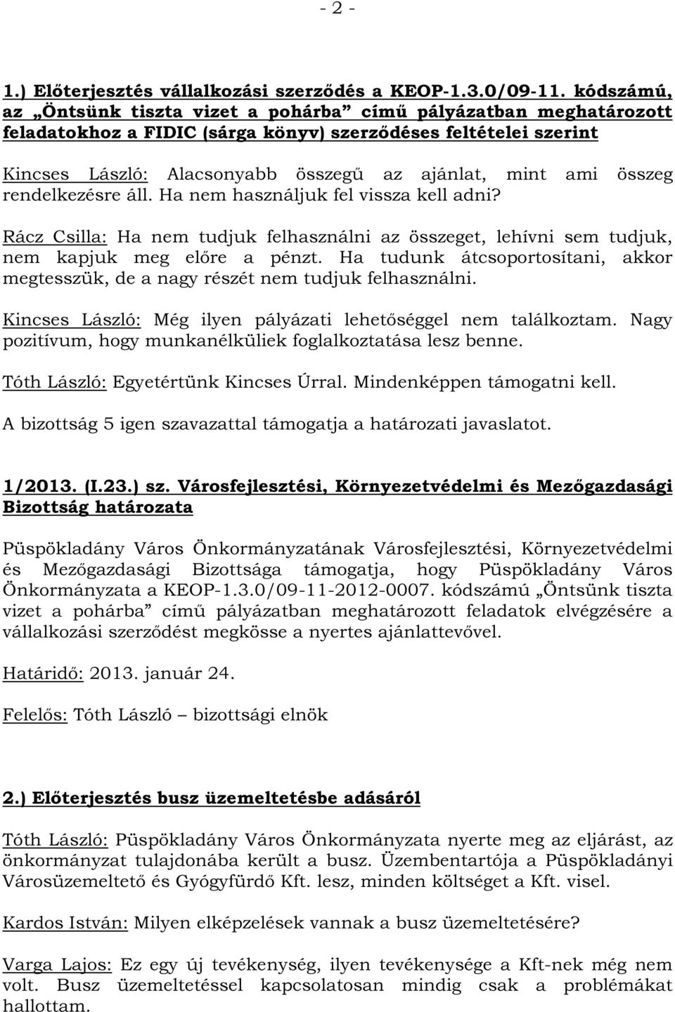 összeg rendelkezésre áll. Ha nem használjuk fel vissza kell adni? Rácz Csilla: Ha nem tudjuk felhasználni az összeget, lehívni sem tudjuk, nem kapjuk meg előre a pénzt.