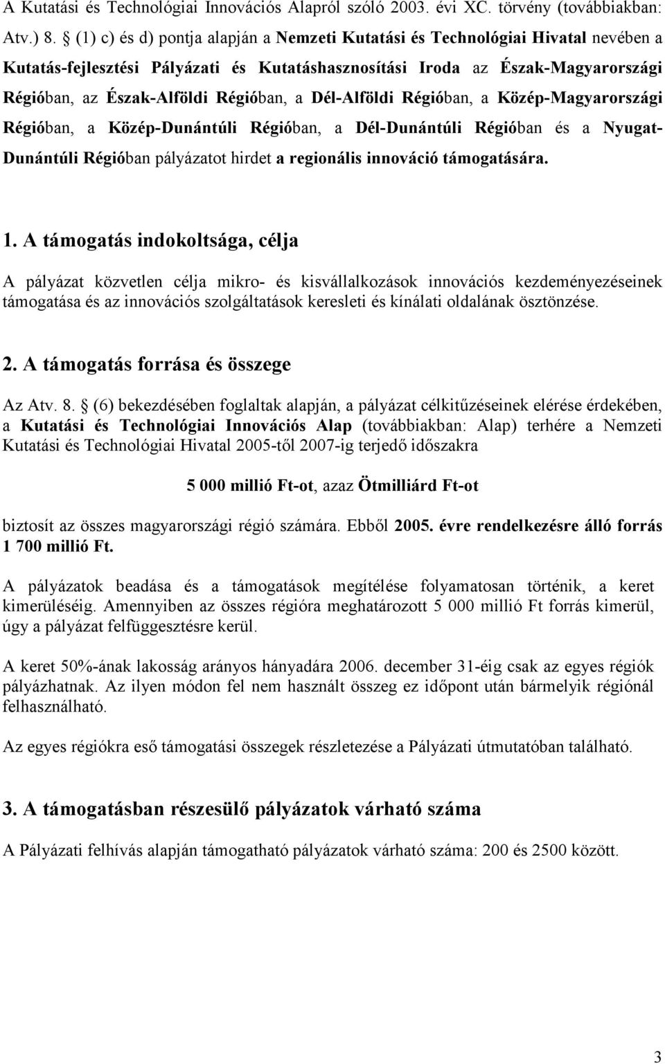 a Dél-Alföldi Régióban, a Közép-Magyarországi Régióban, a Közép-Dunántúli Régióban, a Dél-Dunántúli Régióban és a Nyugat- Dunántúli Régióban pályázatot hirdet a regionális innováció támogatására. 1.