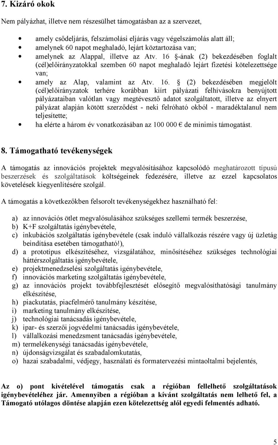 16 -ának (2) bekezdésében foglalt (cél)elirányzatokkal szemben 60 napot meghaladó lejárt fizetési kötelezettsége van; amely az Alap, valamint az Atv. 16.