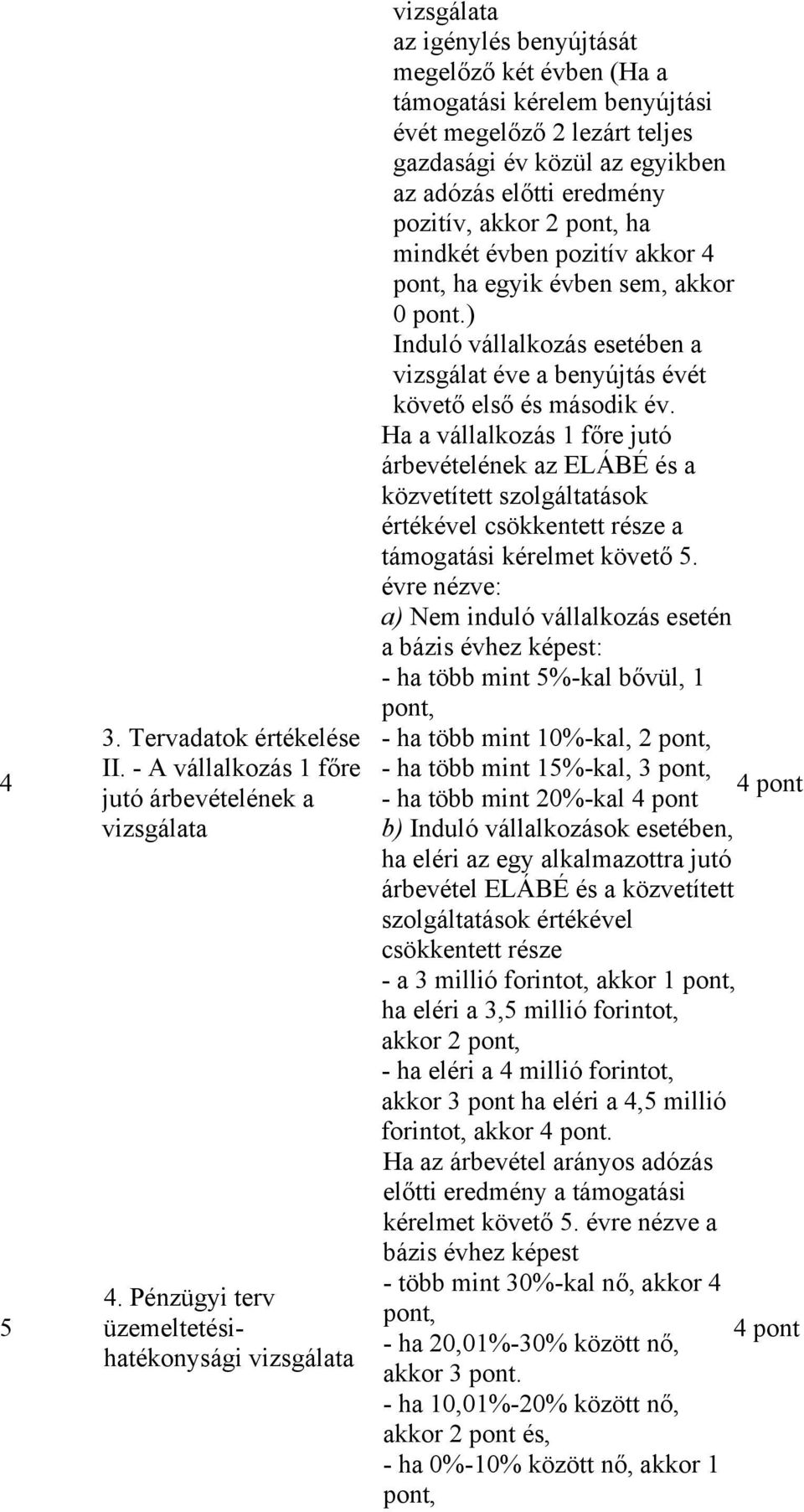 egyikben az adózás előtti eredmény pozitív, akkor 2 pont, ha mindkét évben pozitív akkor 4 pont, ha egyik évben sem, akkor 0 pont.