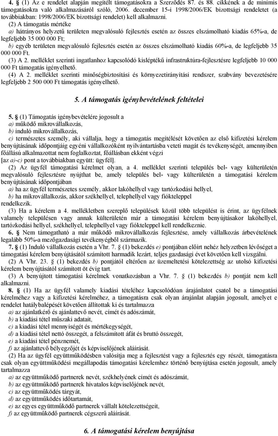 (2) A támogatás mértéke a) hátrányos helyzetű területen megvalósuló fejlesztés esetén az összes elszámolható kiadás 65%-a, de legfeljebb 35 000 000 Ft; b) egyéb területen megvalósuló fejlesztés