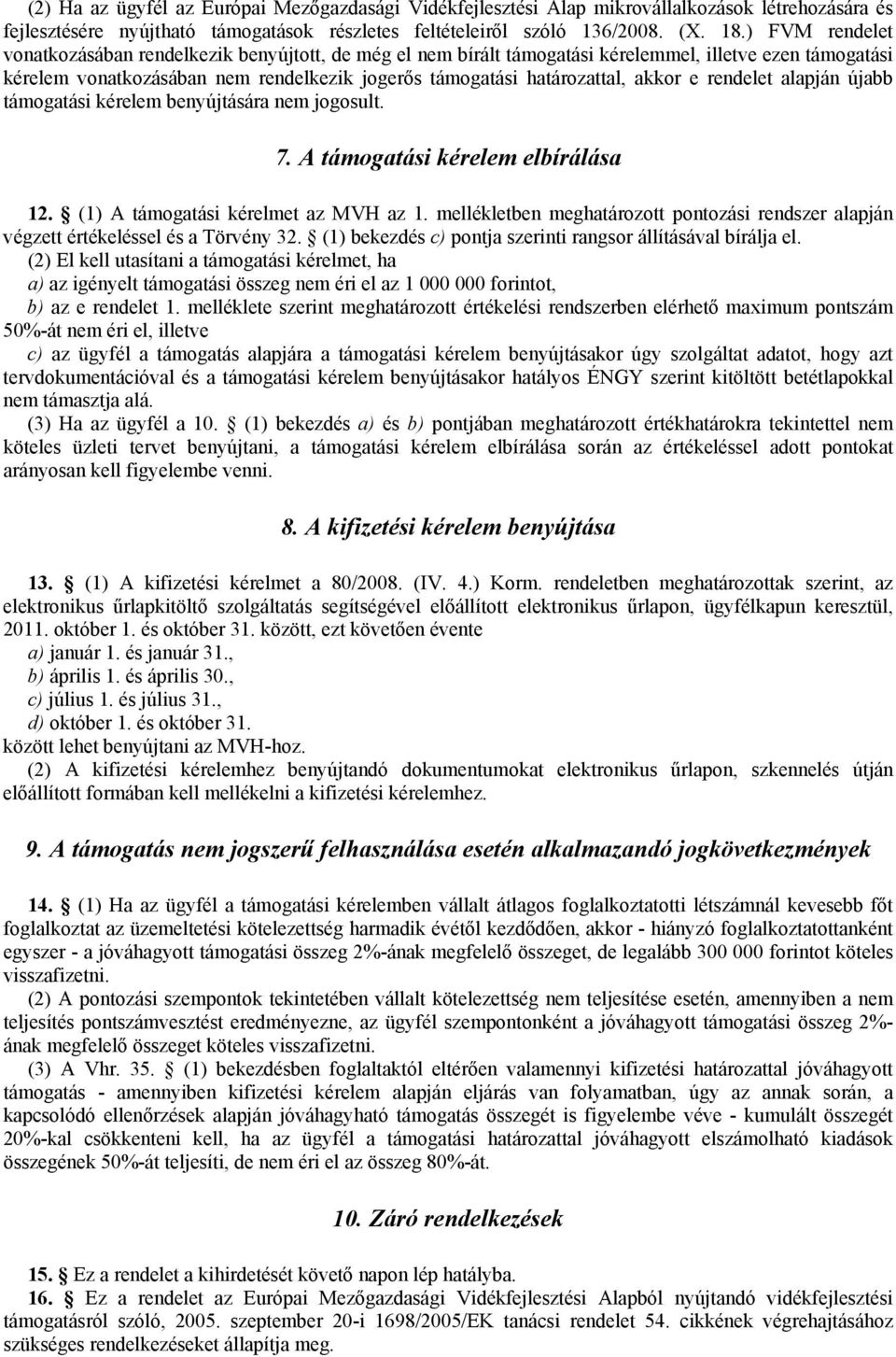 e rendelet alapján újabb támogatási kérelem benyújtására nem jogosult. 7. A támogatási kérelem elbírálása 12. (1) A támogatási kérelmet az MVH az 1.