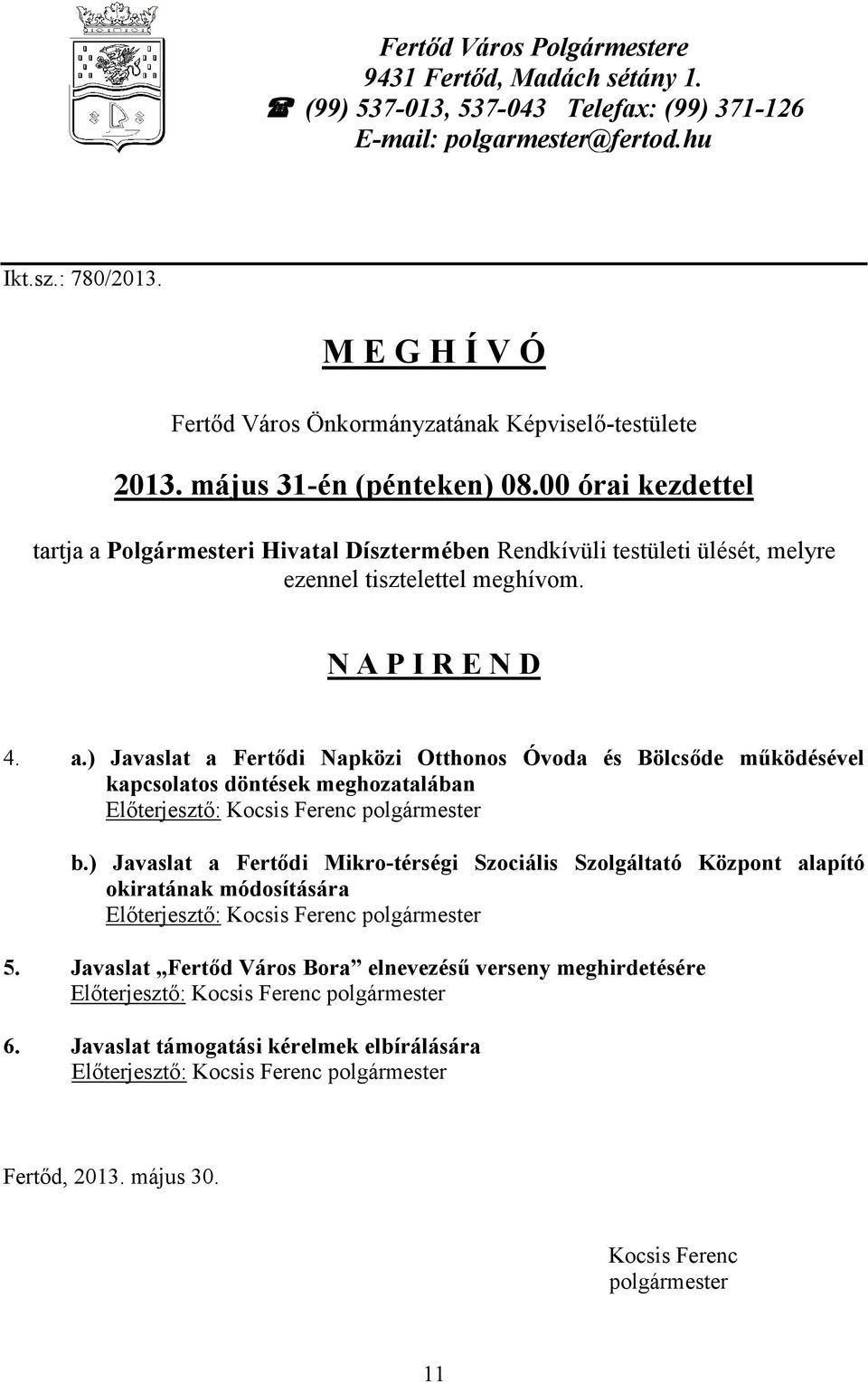 00 órai kezdettel tartja a Polgármesteri Hivatal Dísztermében Rendkívüli testületi ülését, melyre ezennel tisztelettel meghívom. N A P I R E N D 4. a.) Javaslat a Fertődi Napközi Otthonos Óvoda és Bölcsőde működésével kapcsolatos döntések meghozatalában b.