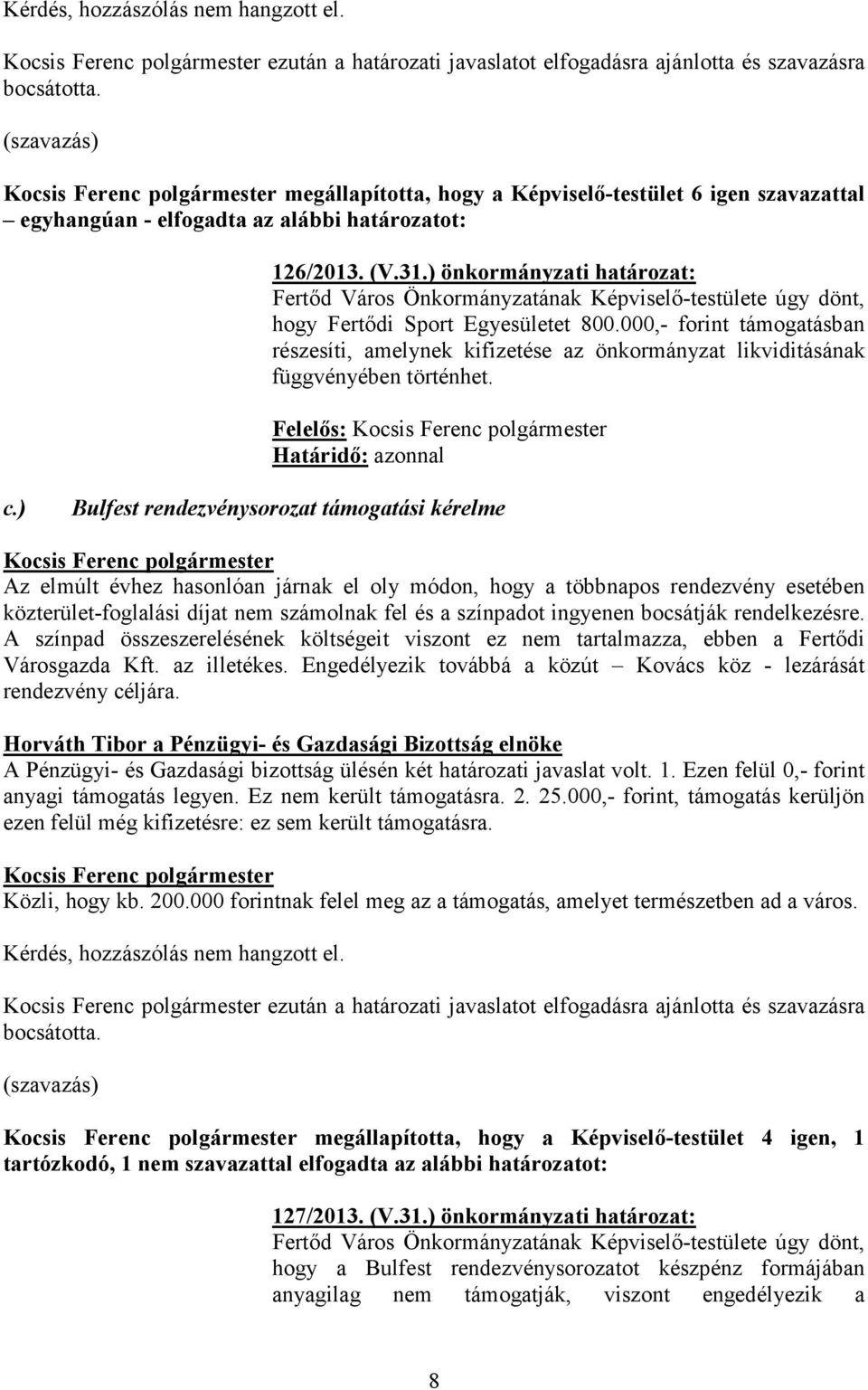 ) önkormányzati határozat: Fertőd Város Önkormányzatának Képviselő-testülete úgy dönt, hogy Fertődi Sport Egyesületet 800.