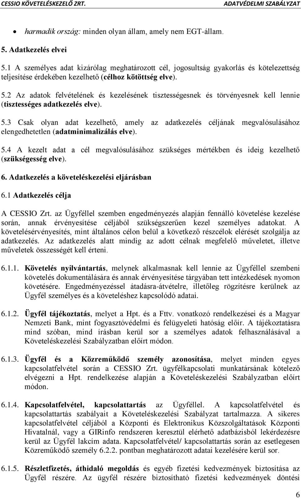 2 Az adatok felvételének és kezelésének tisztességesnek és törvényesnek kell lennie (tisztességes adatkezelés elve). 5.