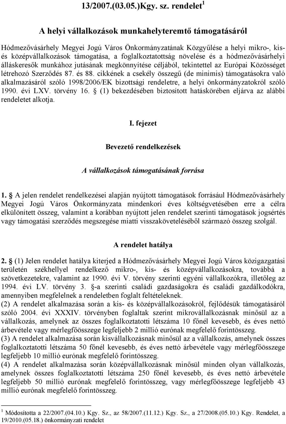 foglalkoztatottság növelése és a hódmezővásárhelyi álláskeresők munkához jutásának megkönnyítése céljából, tekintettel az Európai Közösséget létrehozó Szerződés 87. és 88.