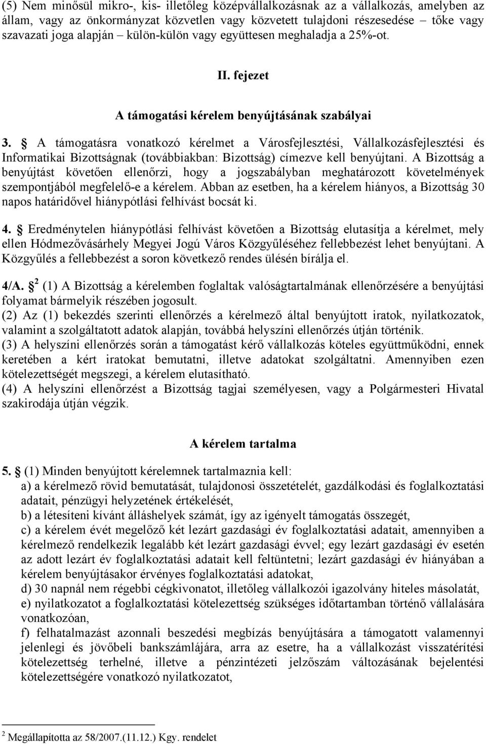 A támogatásra vonatkozó kérelmet a Városfejlesztési, Vállalkozásfejlesztési és Informatikai Bizottságnak (továbbiakban: Bizottság) címezve kell benyújtani.