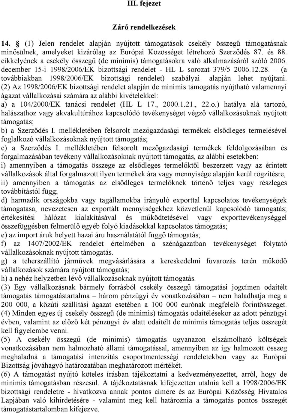 (a továbbiakban 1998/2006/EK bizottsági rendelet) szabályai alapján lehet nyújtani.