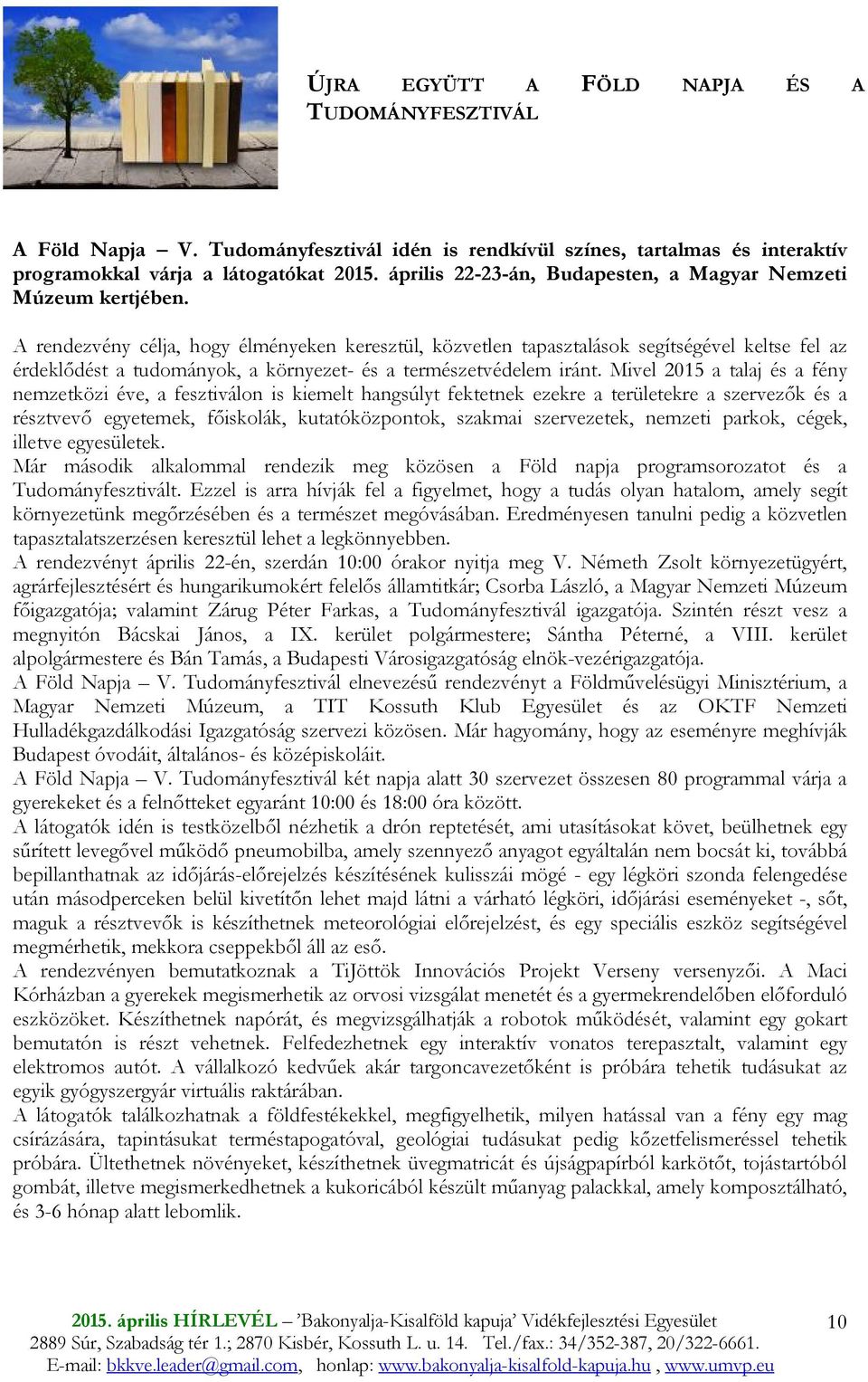 A rendezvény célja, hogy élményeken keresztül, közvetlen tapasztalások segítségével keltse fel az érdeklıdést a tudományok, a környezet- és a természetvédelem iránt.