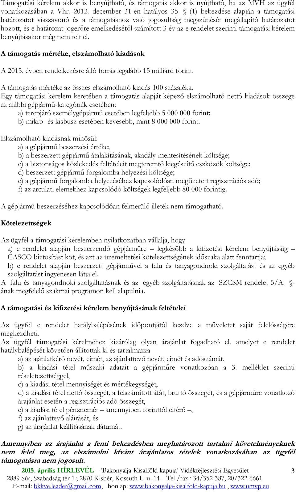 rendelet szerinti támogatási kérelem benyújtásakor még nem telt el. A támogatás mértéke, elszámolható kiadások A 2015. évben rendelkezésre álló forrás legalább 15 milliárd forint.
