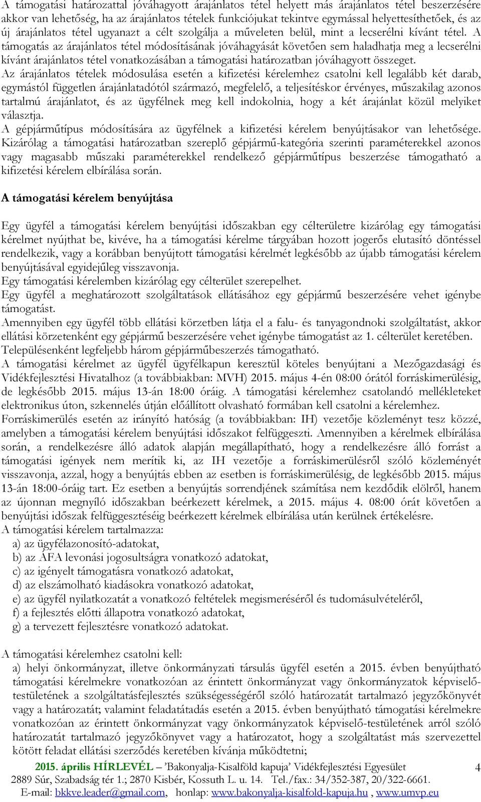 A támogatás az árajánlatos tétel módosításának jóváhagyását követıen sem haladhatja meg a lecserélni kívánt árajánlatos tétel vonatkozásában a támogatási határozatban jóváhagyott összeget.