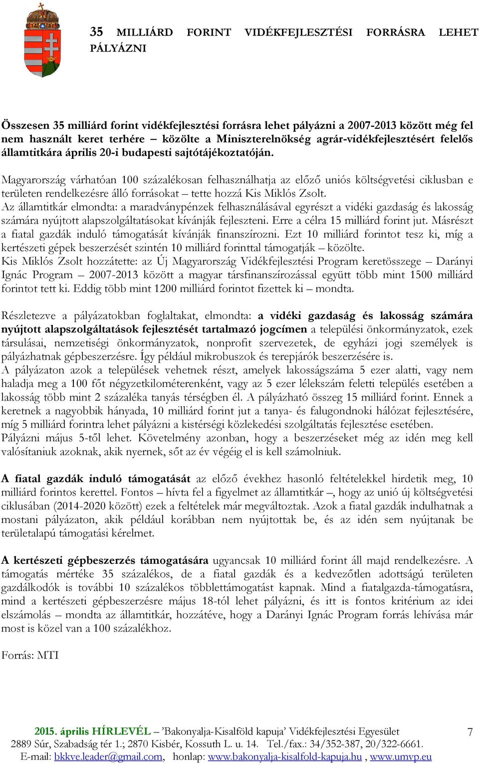Magyarország várhatóan 100 százalékosan felhasználhatja az elızı uniós költségvetési ciklusban e területen rendelkezésre álló forrásokat tette hozzá Kis Miklós Zsolt.