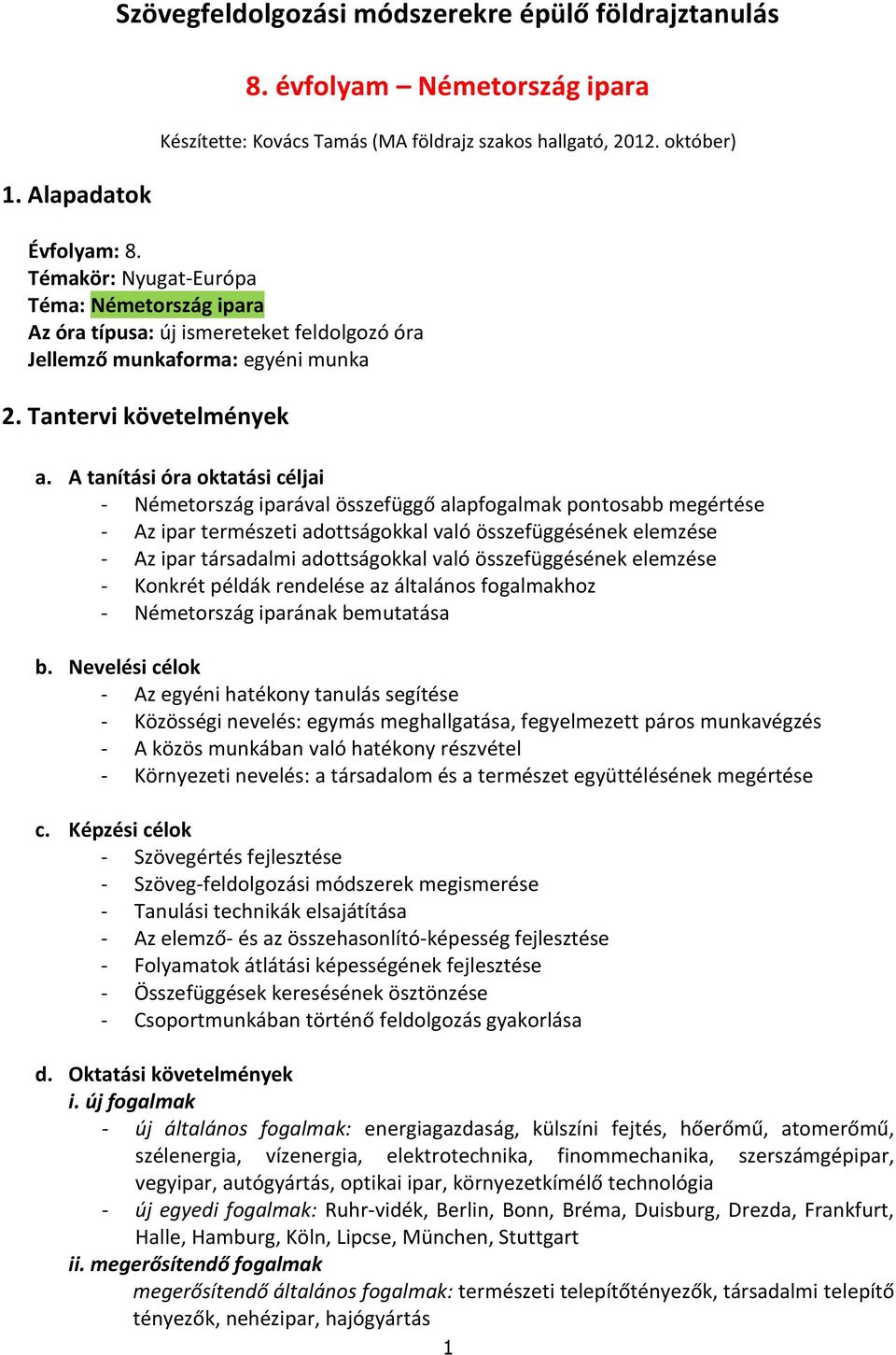 A tanítási óra oktatási céljai - Németország iparával összefüggő alapfogalmak pontosabb megértése - Az ipar természeti adottságokkal való összefüggésének elemzése - Az ipar társadalmi adottságokkal