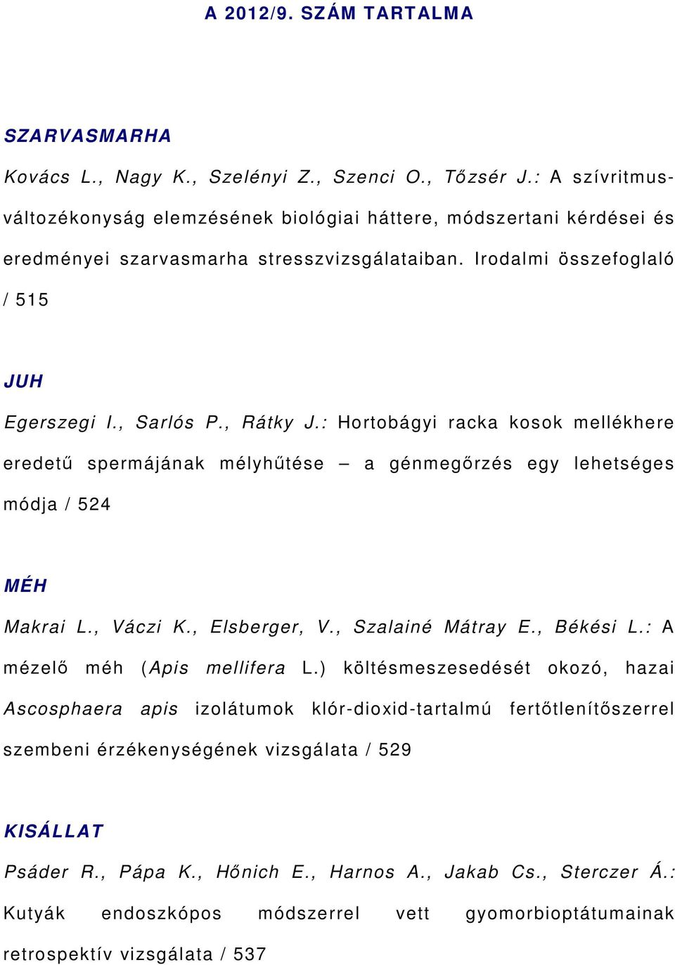 : Hortobágyi racka kosok mellékhere eredetű spermájának mélyhűtése a génmegőrzés egy lehetséges módja / 524 MÉH Makrai L., Váczi K., Elsberger, V., Szalainé Mátray E., Békési L.