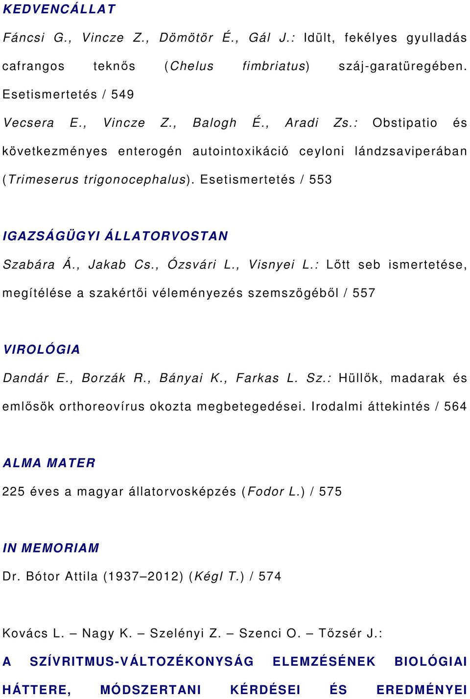 , Ózsvári L., Visnyei L.: Lőtt seb ismertetése, megítélése a szakértői véleményezés szemszögéből / 557 VIROLÓGIA Dandár E., Borzák R., Bányai K., Farkas L. Sz.