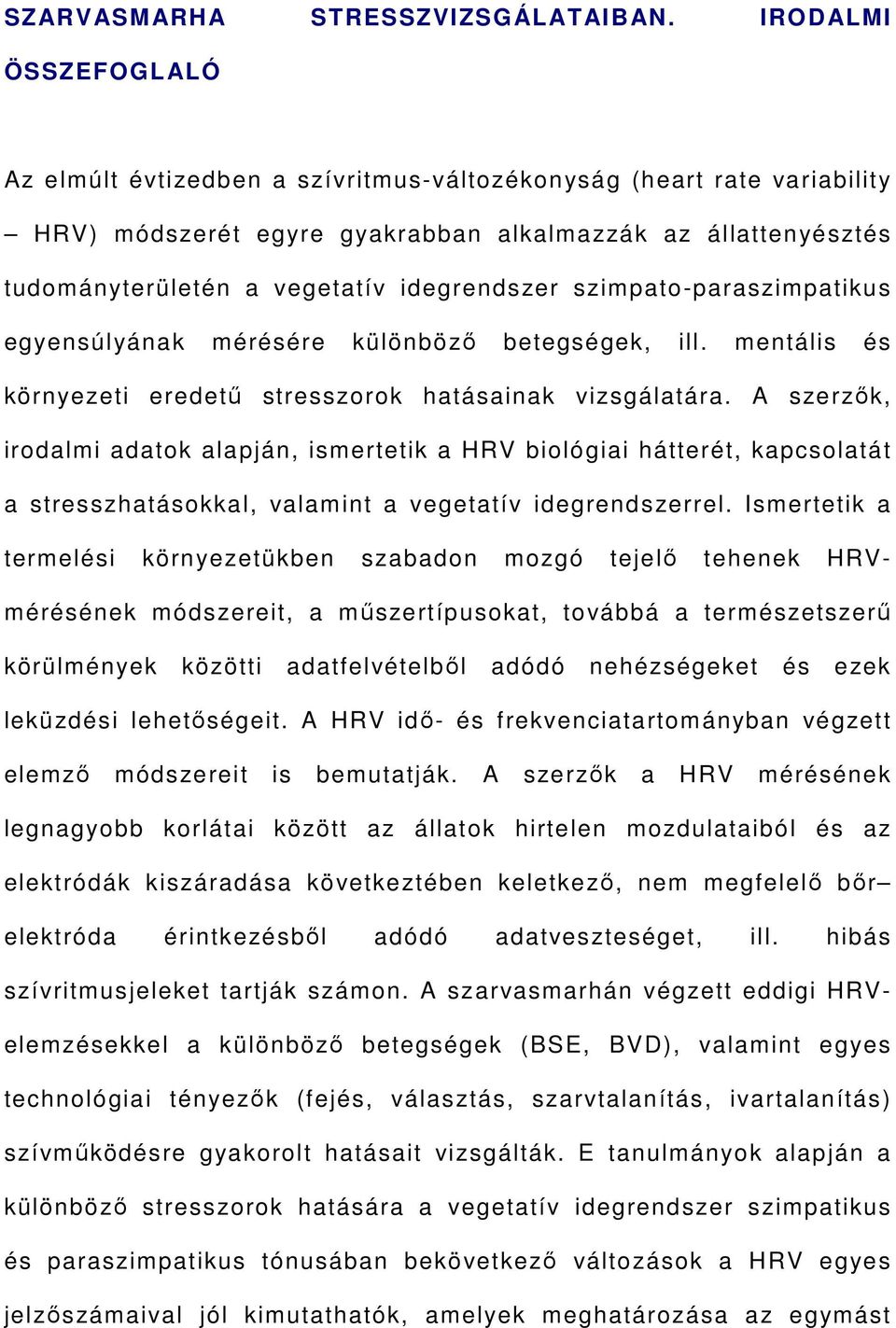 idegrendszer szimpato-paraszimpatikus egyensúlyának mérésére különböző betegségek, ill. mentális és környezeti eredetű stresszorok hatásainak vizsgálatára.