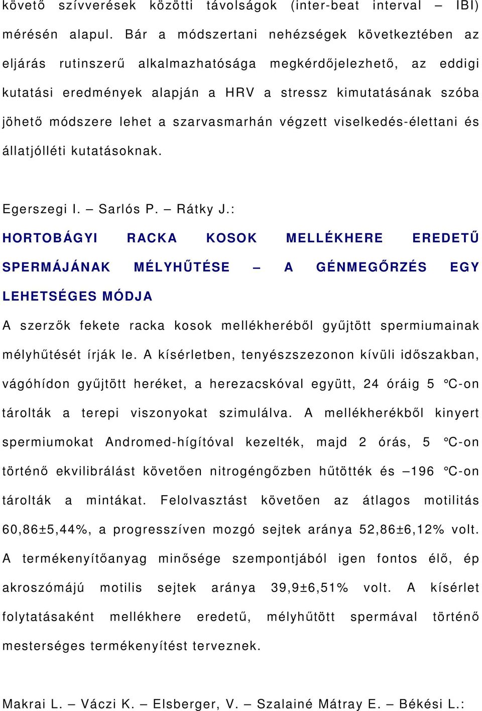 szarvasmarhán végzett viselkedés-élettani és állatjólléti kutatásoknak. Egerszegi I. Sarlós P. Rátky J.