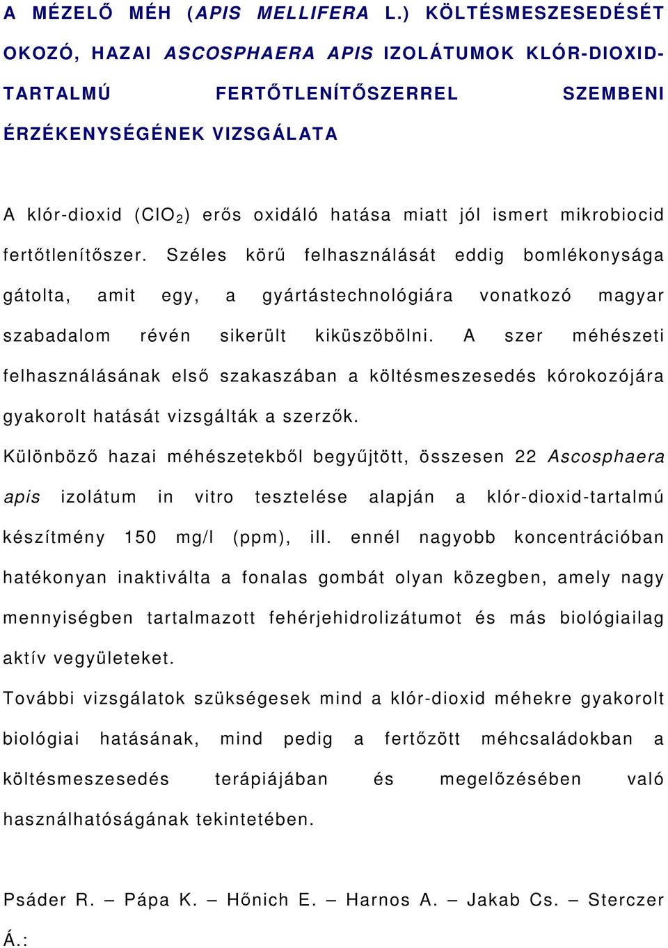 mikrobiocid fertőtlenítőszer. Széles körű felhasználását eddig bomlékonysága gátolta, amit egy, a gyártástechnológiára vonatkozó magyar szabadalom révén sikerült kiküszöbölni.