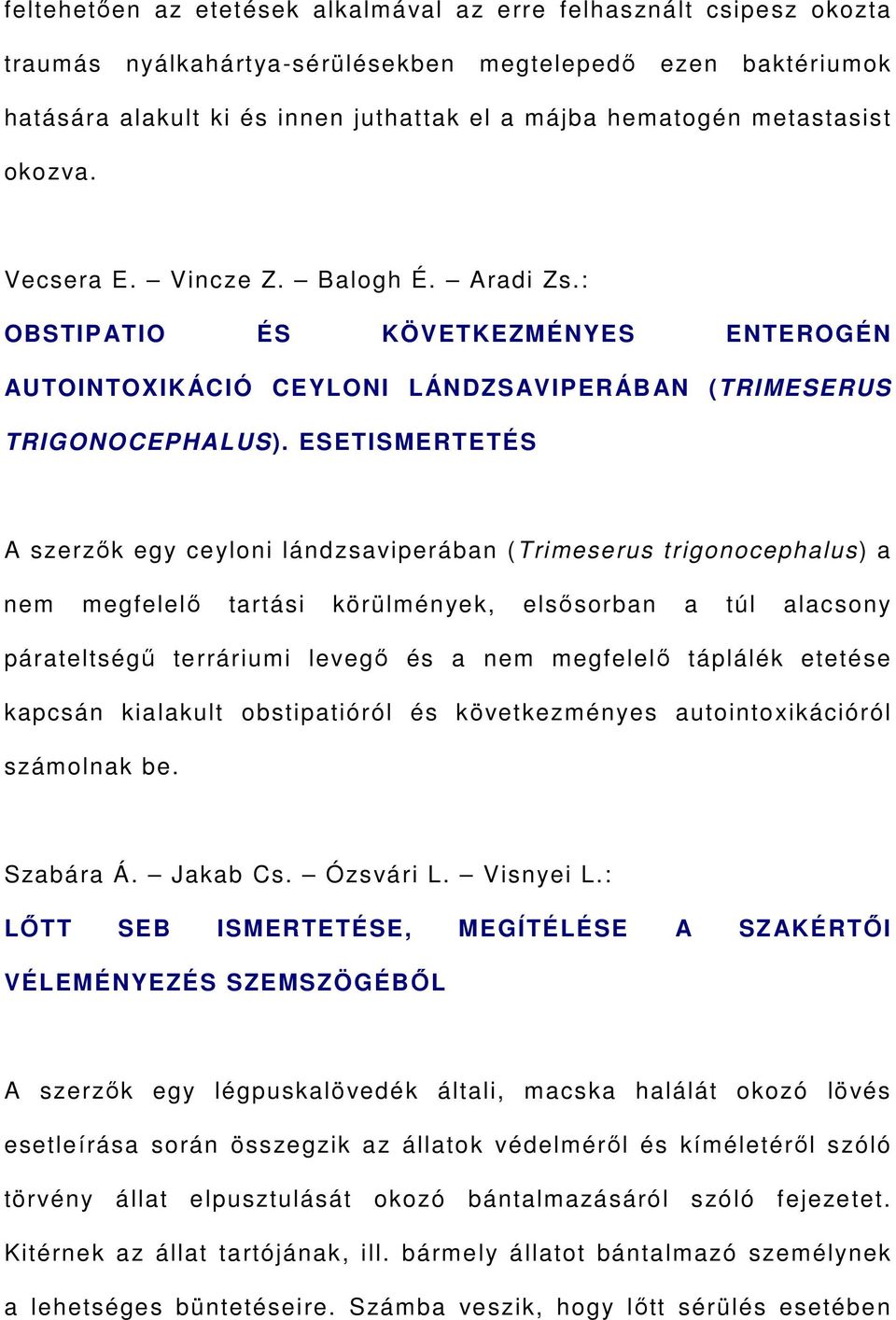 ESETISMERTETÉS A szerzők egy ceyloni lándzsaviperában (Trimeserus trigonocephalus) a nem megfelelő tartási körülmények, elsősorban a túl alacsony párateltségű terráriumi levegő és a nem megfelelő