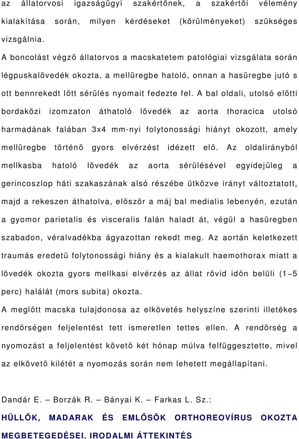 A bal oldali, utolsó előtti bordaközi izomzaton áthatoló lövedék az aorta thoracica utolsó harmadának falában 3x4 mm-nyi folytonossági hiányt okozott, amely mellüregbe történő gyors elvérzést idézett