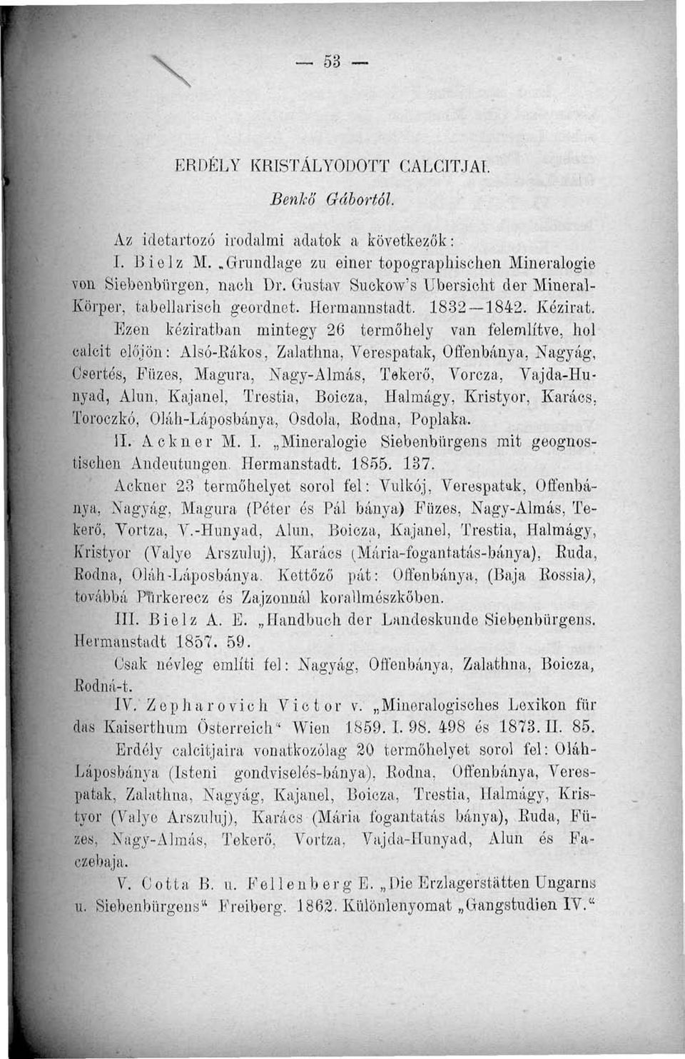 Ezen kéziratban mintegy 26 termőhely van felemlítve, hol calcit előjön: Alsó-Bákos, Zalathna, Verespatak, Offenbánya, Nagyág, Csertés, Füzes, Magura, Nagy-Almás, Tekerő, Vorcza, Vajda-Hunyad, Alun,
