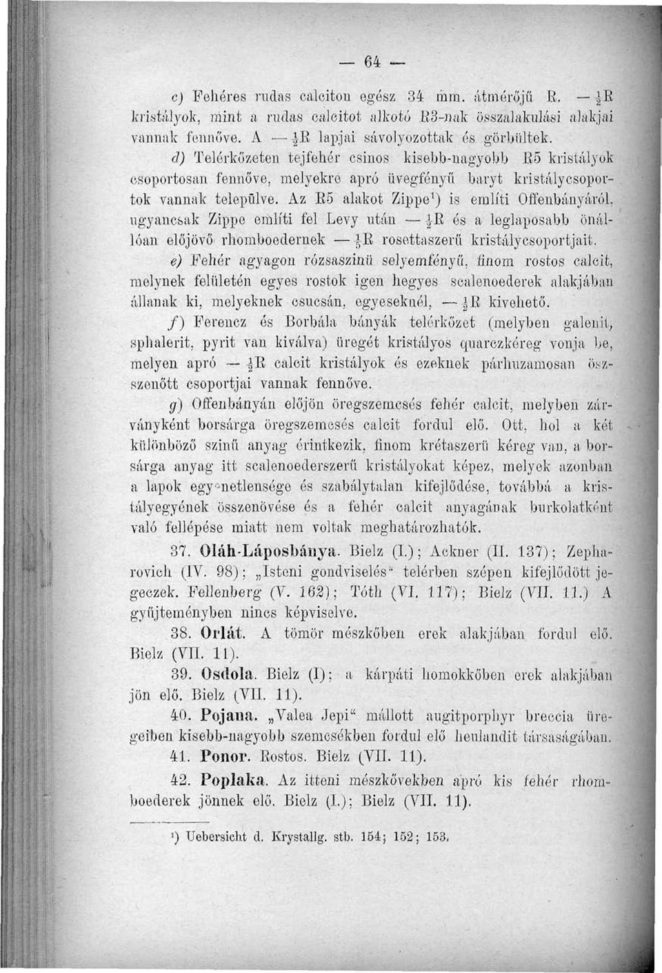 Az Bo alakot Zippe 1 ) is említi Offenbányáról, ugyancsak Zippe említi fel Levy után E ós a leglaposabb önállóan előjövő rhomboedemek ps rosettaszerű kristálycsoportjait.