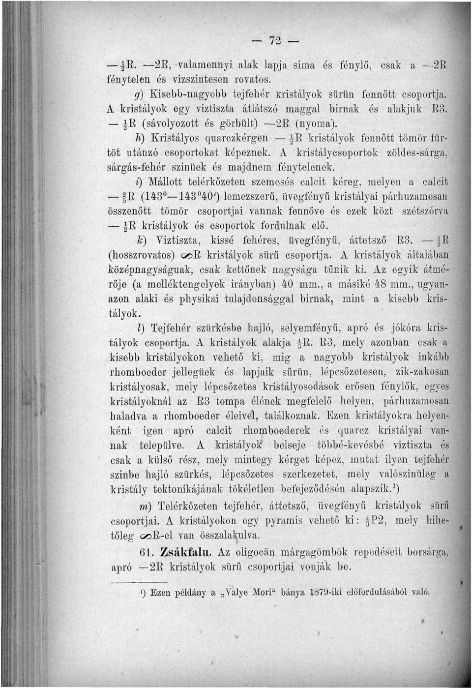 A kristálycsoportok zöldes-sárga, sárgás-fehér szinüek ós majdnem fénytelenek.
