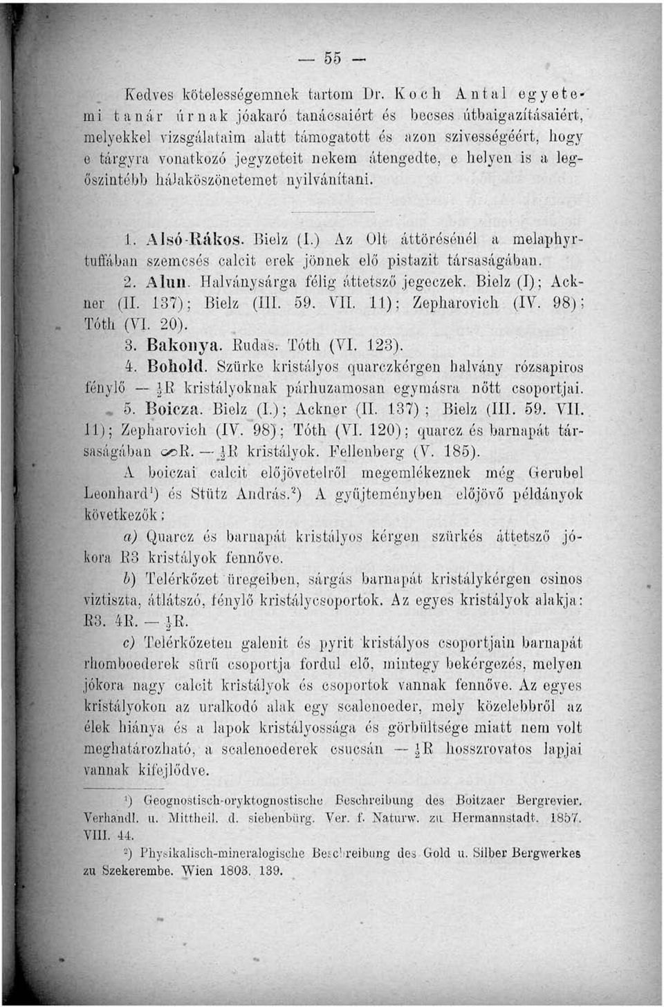 átengedte, e helyen is a legőszintébb hálaköszönetemet nyilvánítani. 1. Alsó-Rákos. Bielz (I.) Az Olt áttörésénél a melaphyrtuffában szemcsés calcit erek jönnek elő pistazit társaságában. 2. Almi.