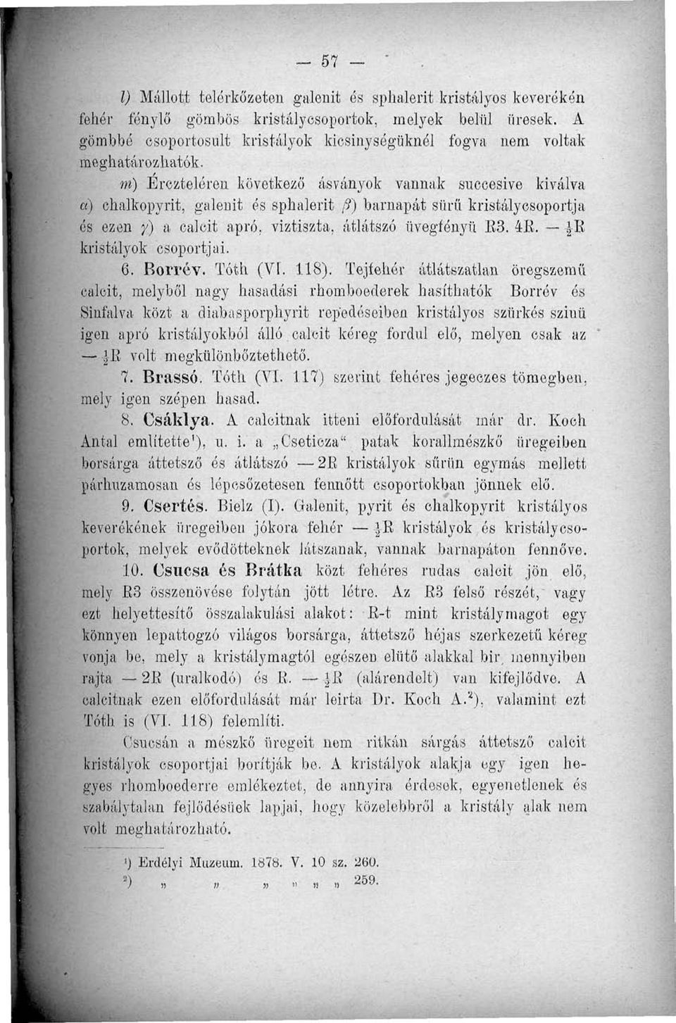 ) barnapát sűrű kristály csoportja és ezen y) a calcit apró, viztiszta, átlátszó üvegfényü E3. 4E. B kristályok csoportjai. 6. Borrév. Tóth (VI. 118).