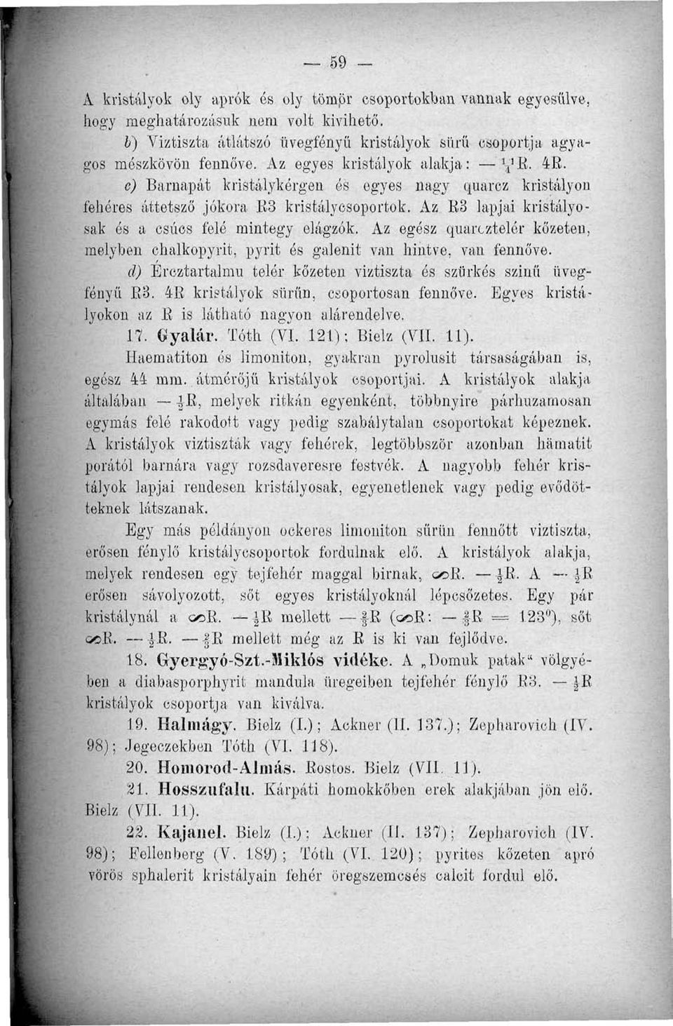 Az egész quarcztelér kőzeten, melyben chalkopyrit, pyrit ós galenit van hintve, van fennőve. d) Ércztartalmu telór kőzeten viztiszta ós szürkés szinű üvegfényű B3.