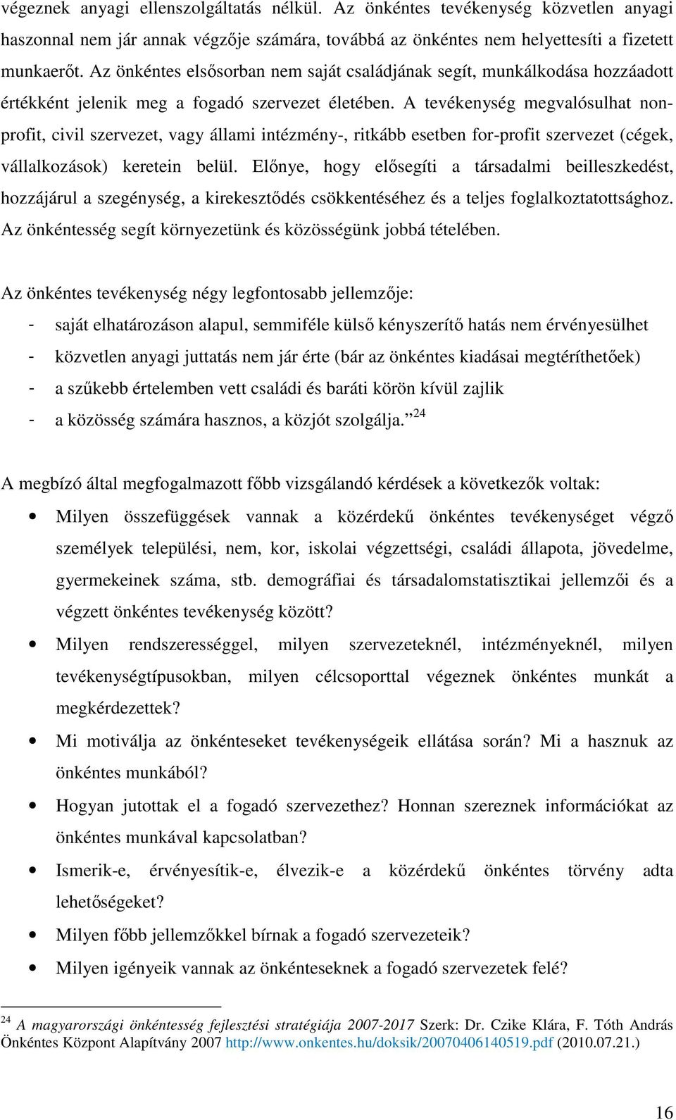 A tevékenység megvalósulhat nonprofit, civil szervezet, vagy állami intézmény-, ritkább esetben for-profit szervezet (cégek, vállalkozások) keretein belül.