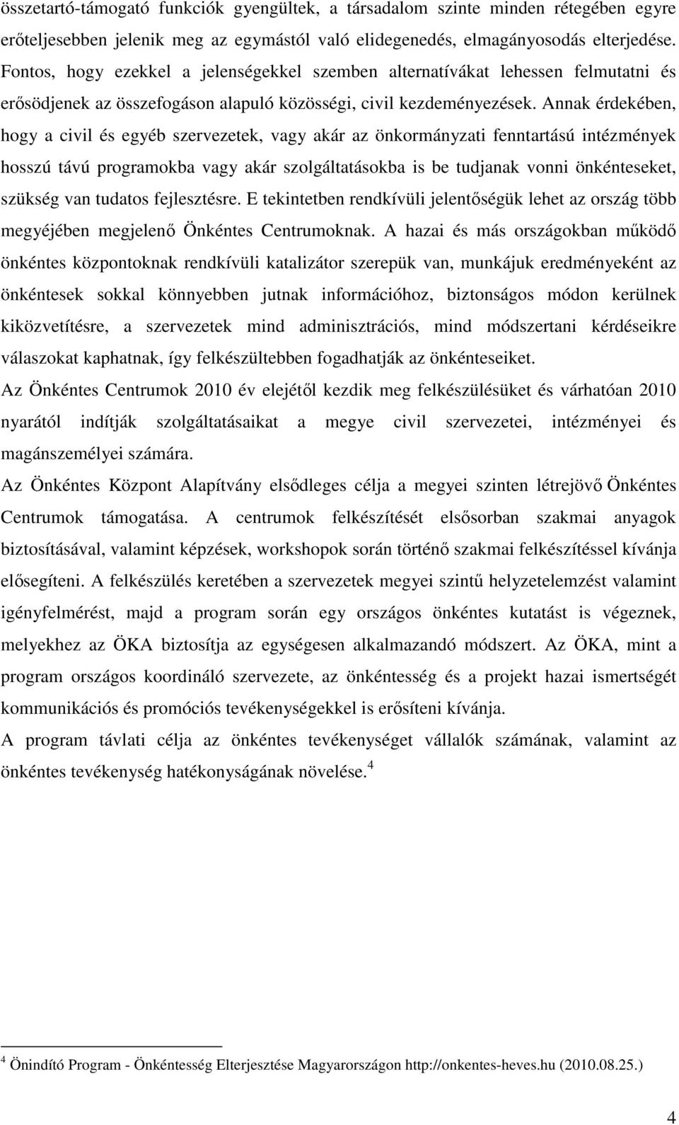 Annak érdekében, hogy a civil és egyéb szervezetek, vagy akár az önkormányzati fenntartású intézmények hosszú távú programokba vagy akár szolgáltatásokba is be tudjanak vonni önkénteseket, szükség