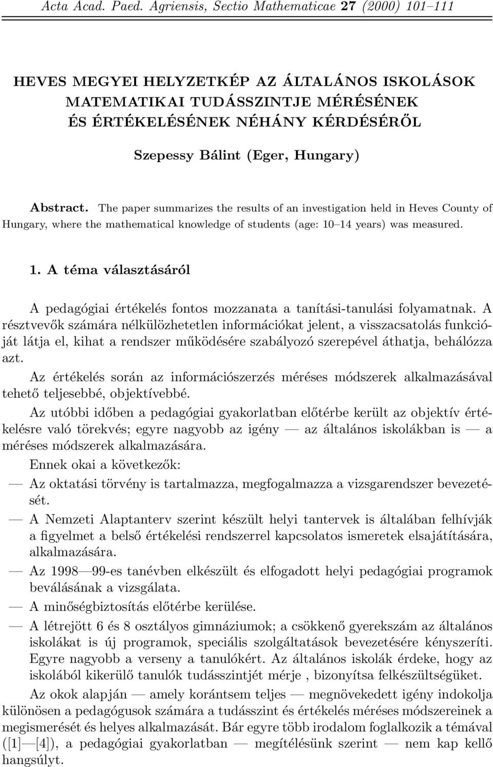 Abstract. The paper summarizes the results of an investigation held in Heves County of Hungary, where the mathematical knowledge of students (age: 10