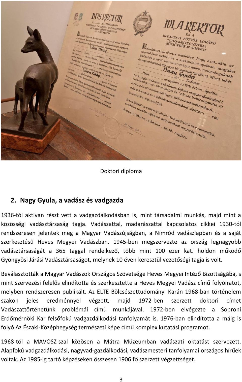 1945-ben megszervezte az ország legnagyobb vadásztársaságát a 365 taggal rendelkező, több mint 100 ezer kat.