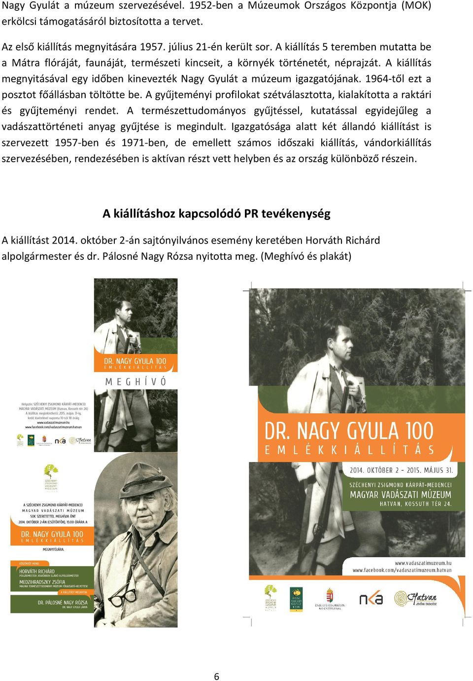 1964-től ezt a posztot főállásban töltötte be. A gyűjteményi profilokat szétválasztotta, kialakította a raktári és gyűjteményi rendet.