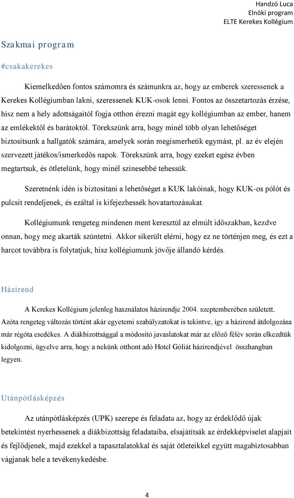 Törekszünk arra, hogy minél több olyan lehetőséget biztosítsunk a hallgatók számára, amelyek során megismerhetik egymást, pl. az év elején szervezett játékos/ismerkedős napok.