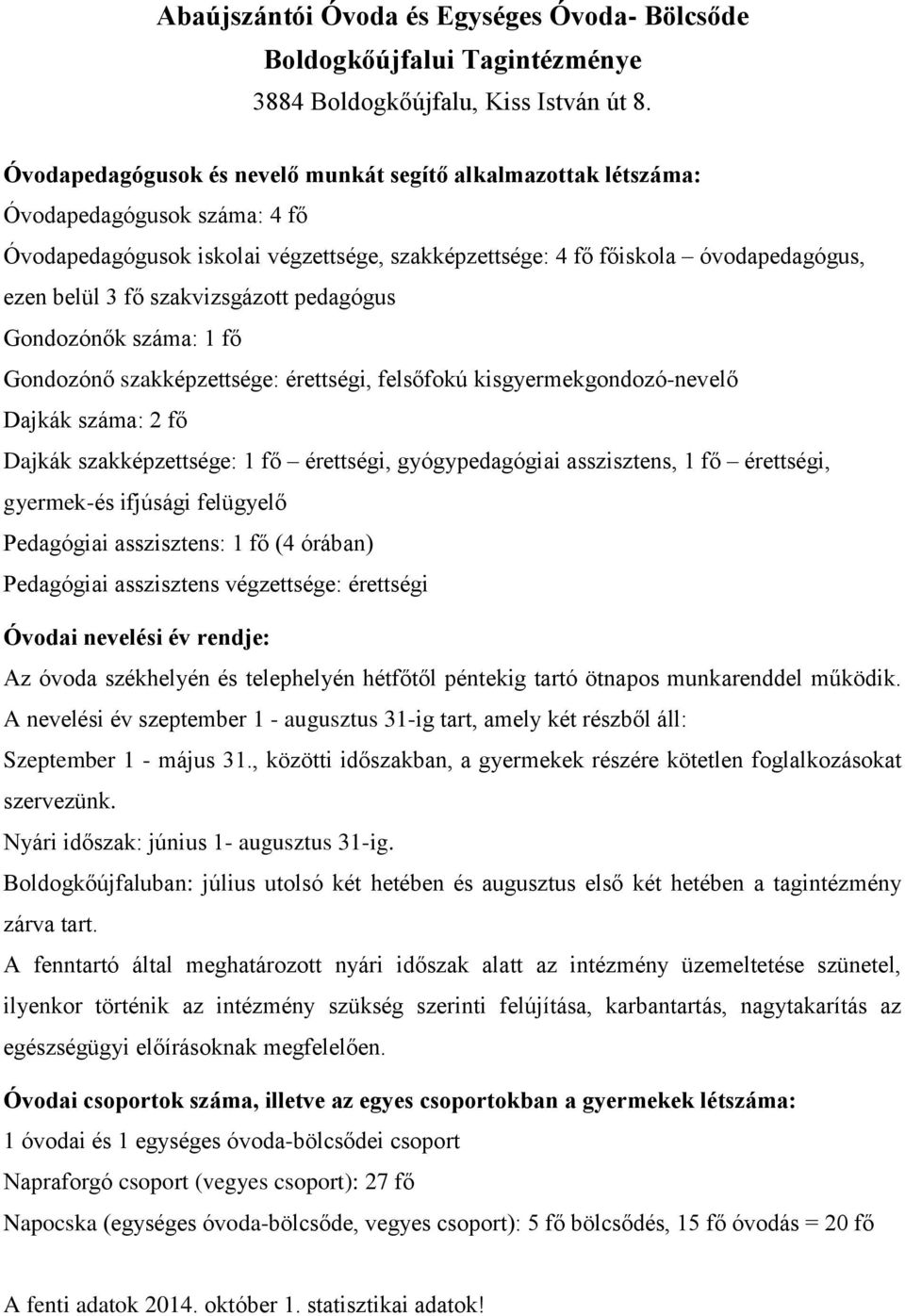 érettségi, felsőfokú kisgyermekgondozó-nevelő Dajkák száma: 2 fő Dajkák szakképzettsége: 1 fő érettségi, gyógypedagógiai asszisztens, 1 fő érettségi, gyermek-és ifjúsági felügyelő