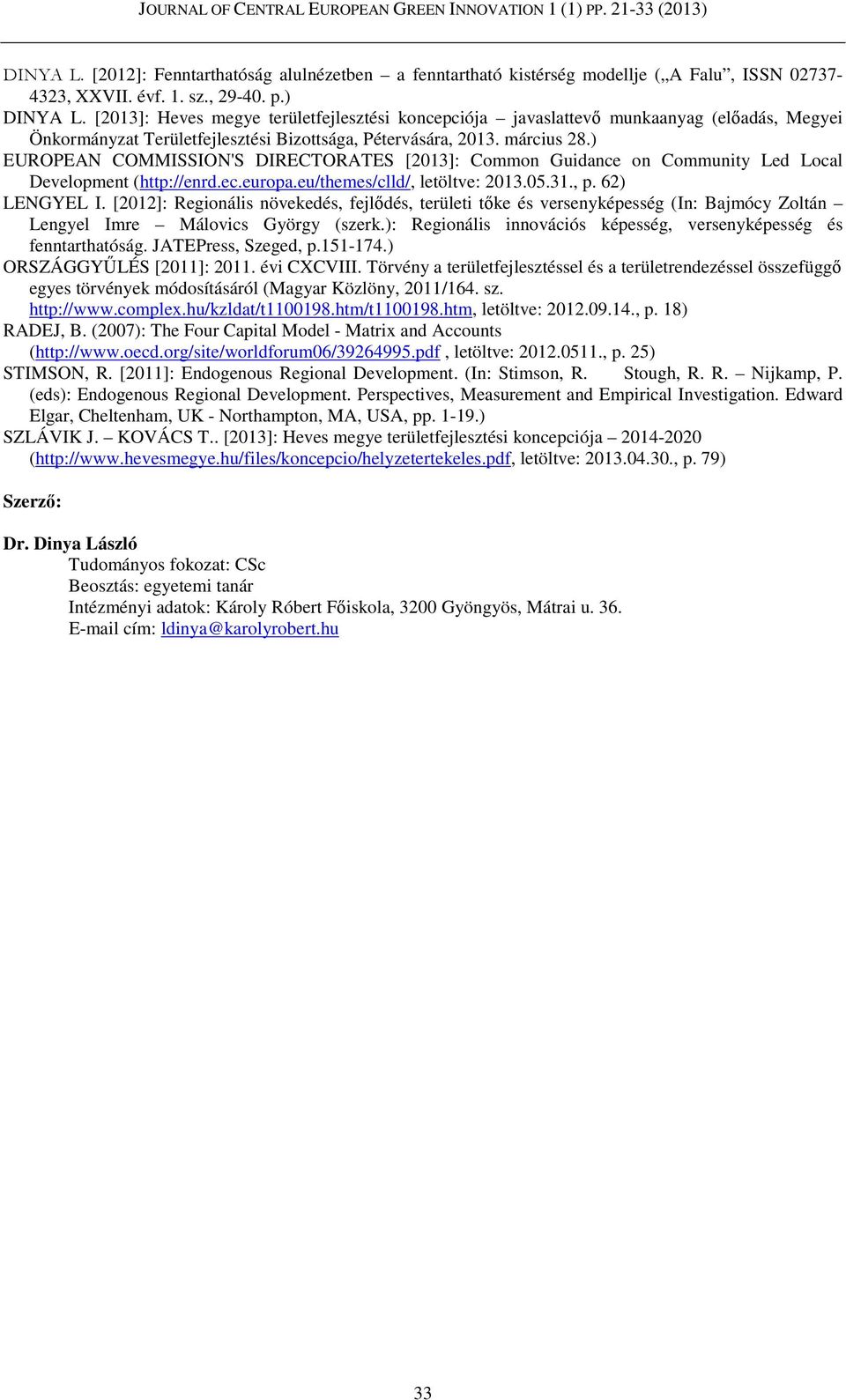 ) EUROPEAN COMMISSION'S DIRECTORATES [2013]: Common Guidance on Community Led Local Development (http://enrd.ec.europa.eu/themes/clld/, letöltve: 2013.05.31., p. 62) LENGYEL I.